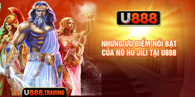 Những ưu điểm nổi bật của Nổ Hũ Jili tại U888